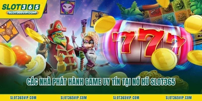 Các nhà phát hành game uy tín tại nổ hũ SLOT365